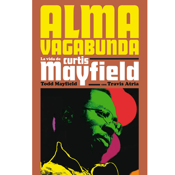 "Alma Vagabunda, la vida de Curtis Mayfield" de Todd Mayfield y Travis Atria