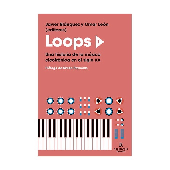 "Loops 1. Una historia de la música electrónica en el siglo XX" de Javier Blánquez y Omar León