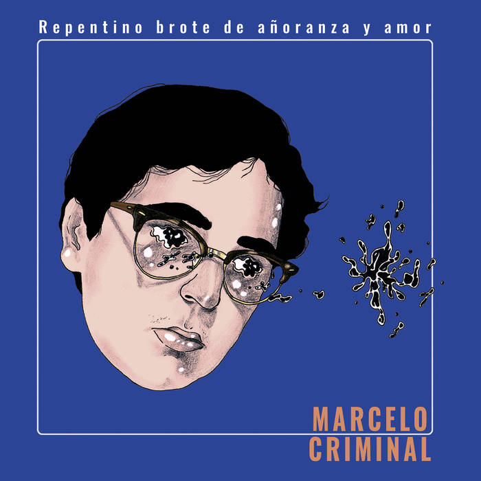 Marcelo Criminal "Repentino Brote de Añoranza y Amor"